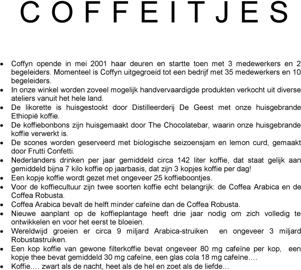 De likorette is huisgestookt door Distilleerderij De Geest met onze huisgebrande Ethiopiё koffie. De koffiebonbons zijn huisgemaakt door The Chocolatebar, waarin onze huisgebrande koffie verwerkt is.