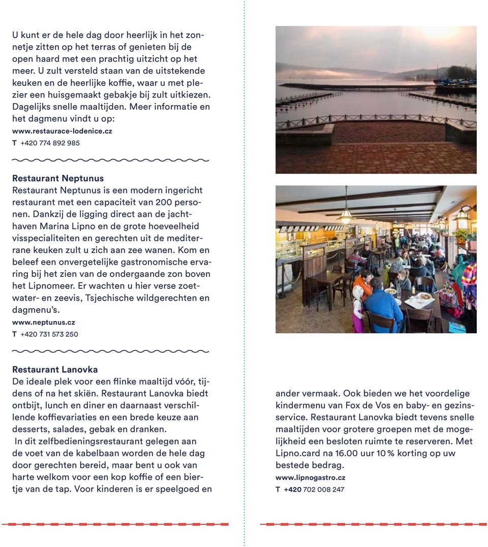 Meer informatie en het dagmenu vindt u op: www.restaurace-lodenice.cz T +420 774 892 985 Restaurant Neptunus Restaurant Neptunus is een modern ingericht restaurant met een capaciteit van 200 personen.