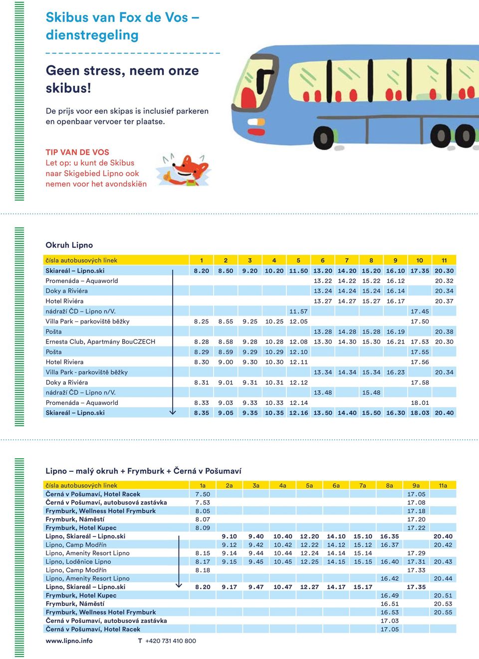 20 16.10 17.35 20.30 Promenáda Aquaworld 13.22 14.22 15.22 16.12 20.32 Doky a Riviéra 13.24 14.24 15.24 16.14 20.34 Hotel Riviéra 13.27 14.27 15.27 16.17 20.37 nádraží ČD Lipno n/v. 11.57 17.