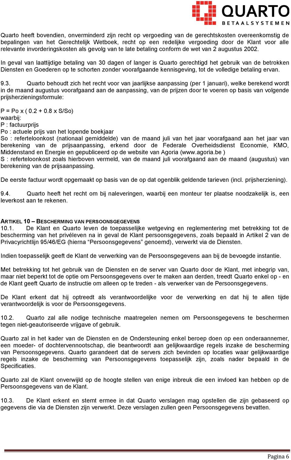 In geval van laattijdige betaling van 30 dagen of langer is Quarto gerechtigd het gebruik van de betrokken Diensten en Goederen op te schorten zonder voorafgaande kennisgeving, tot de volledige