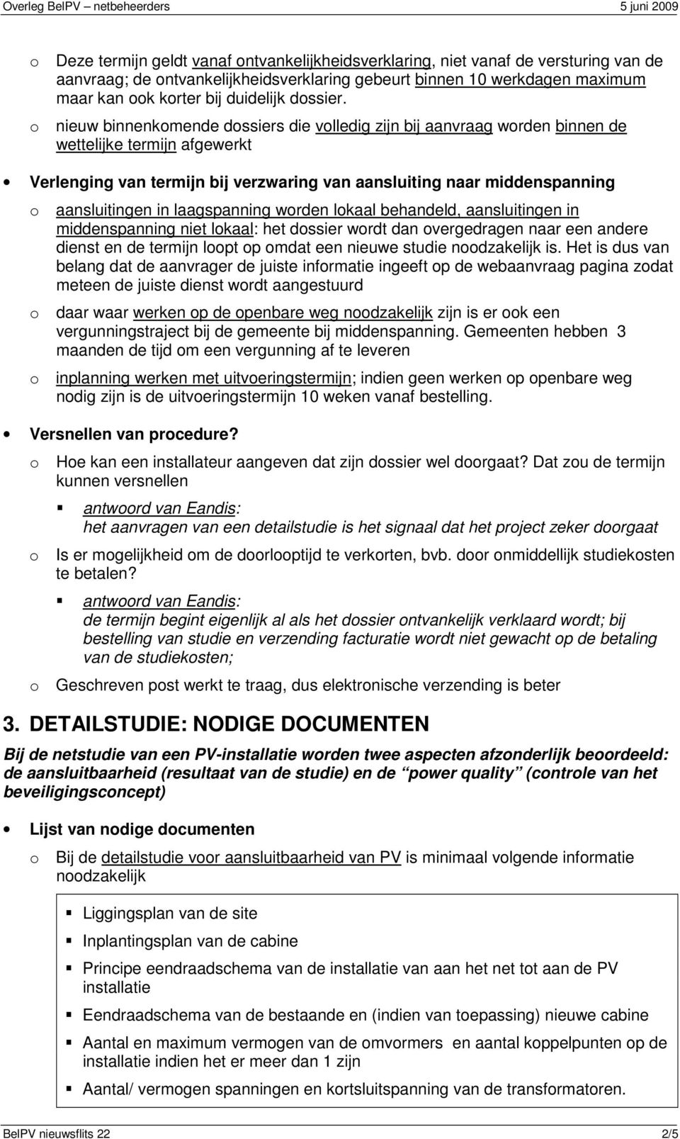 laagspanning wrden lkaal behandeld, aansluitingen in middenspanning niet lkaal: het dssier wrdt dan vergedragen naar een andere dienst en de termijn lpt p mdat een nieuwe studie ndzakelijk is.