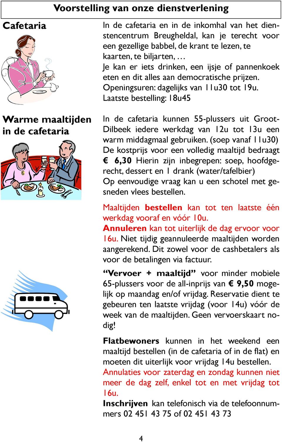 Laatste bestelling: 18u45 In de cafetaria kunnen 55-plussers uit Groot- Dilbeek iedere werkdag van 12u tot 13u een warm middagmaal gebruiken.