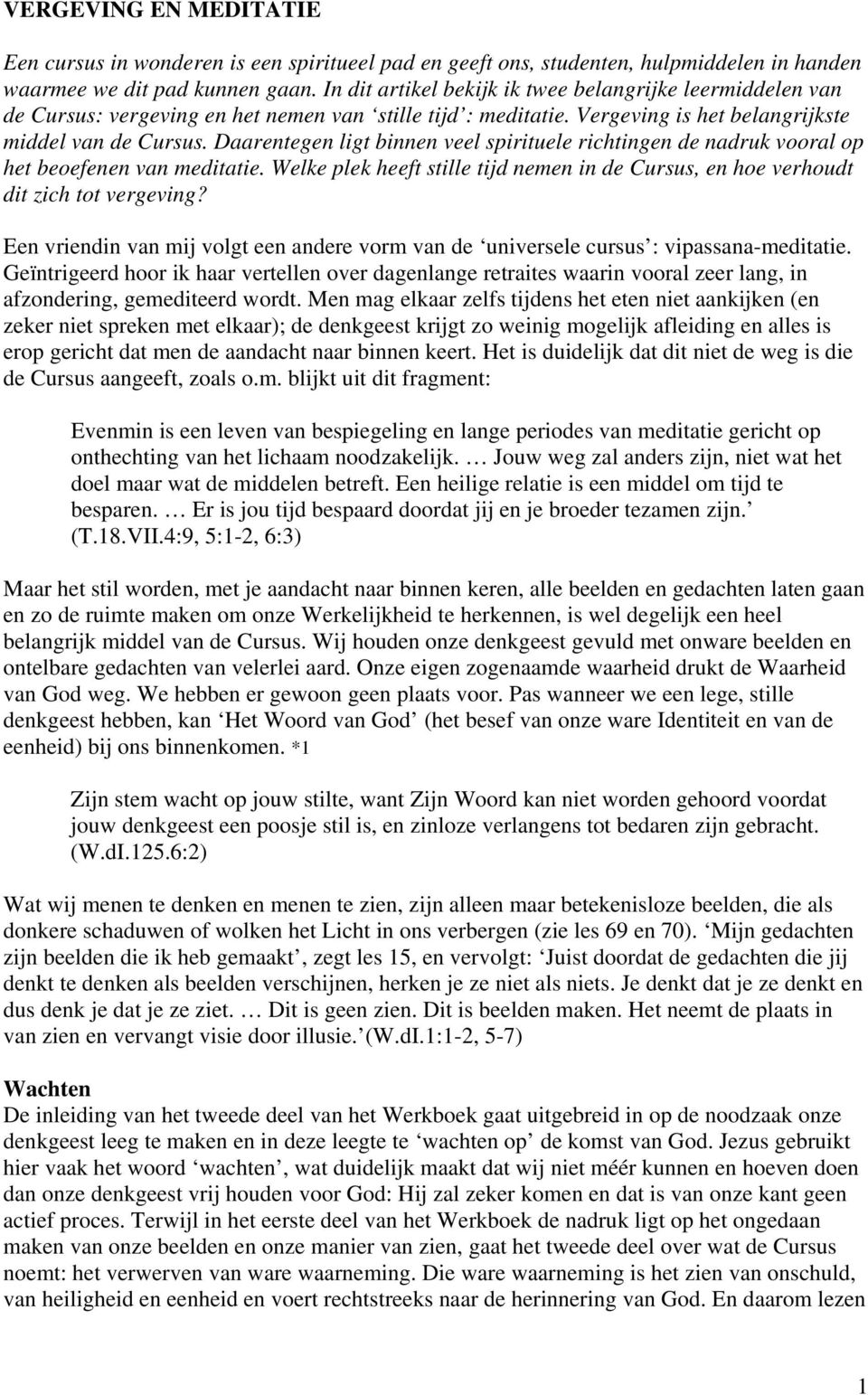 Daarentegen ligt binnen veel spirituele richtingen de nadruk vooral op het beoefenen van meditatie. Welke plek heeft stille tijd nemen in de Cursus, en hoe verhoudt dit zich tot vergeving?