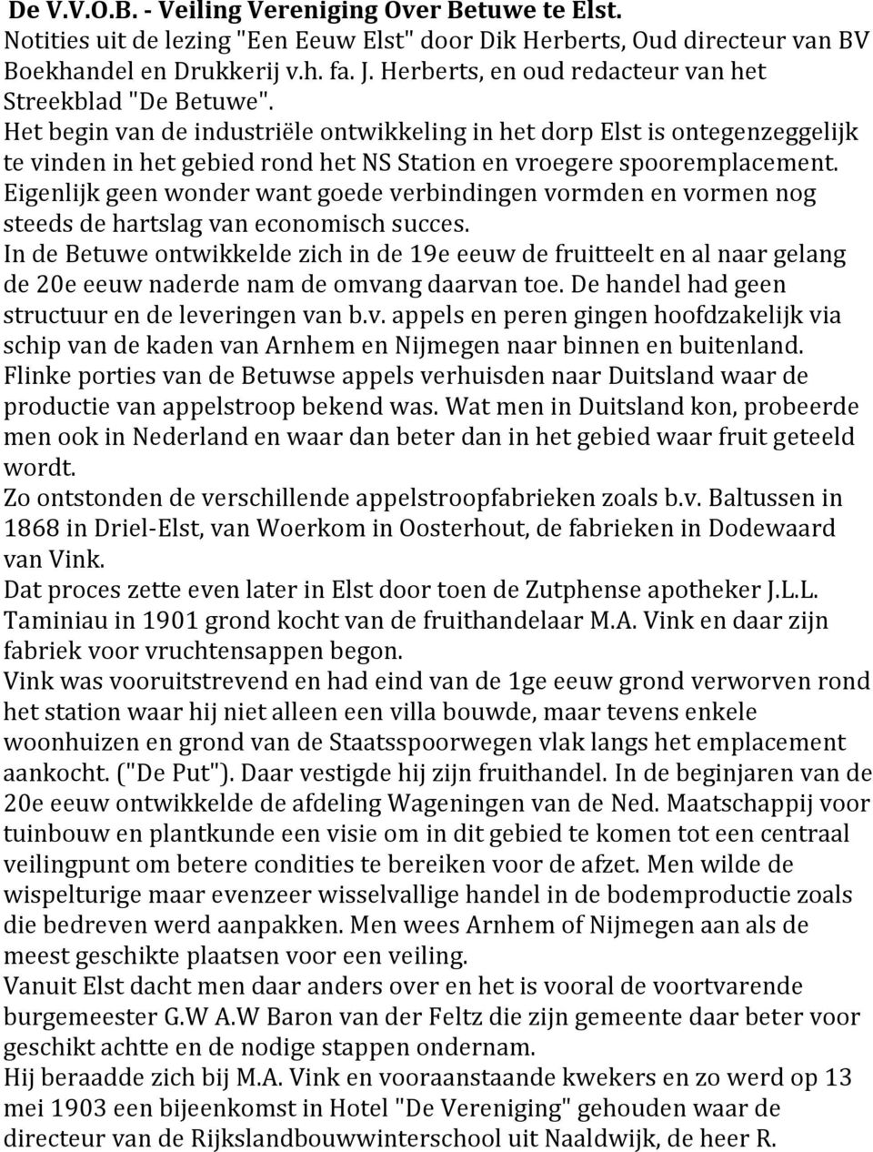 Het begin van de industriële ontwikkeling in het dorp Elst is ontegenzeggelijk te vinden in het gebied rond het NS Station en vroegere spooremplacement.