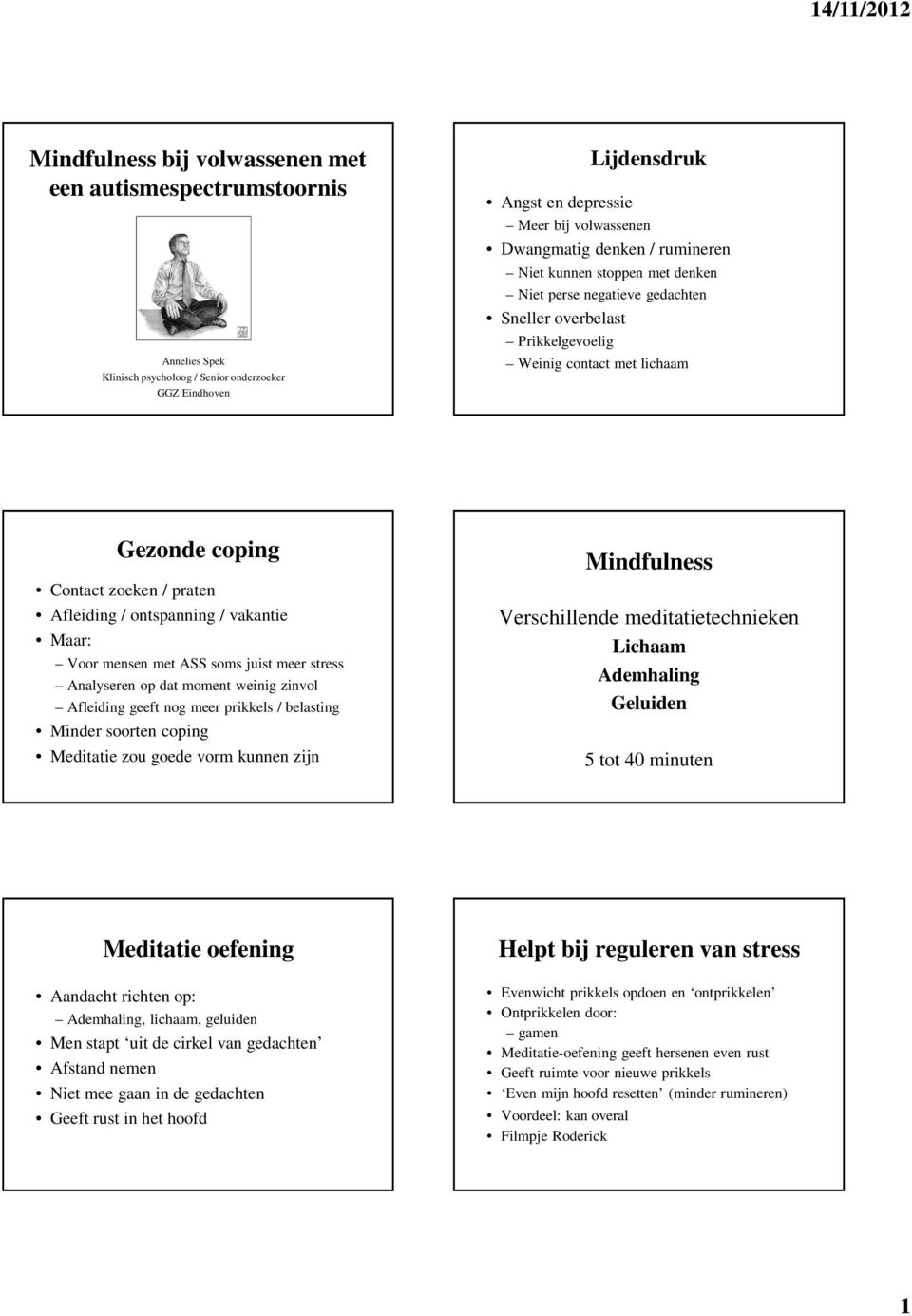 / vakantie Maar: Voor mensen met ASS soms juist meer stress Analyseren op dat moment weinig zinvol Afleiding geeft nog meer prikkels / belasting Minder soorten coping Meditatie zou goede vorm kunnen