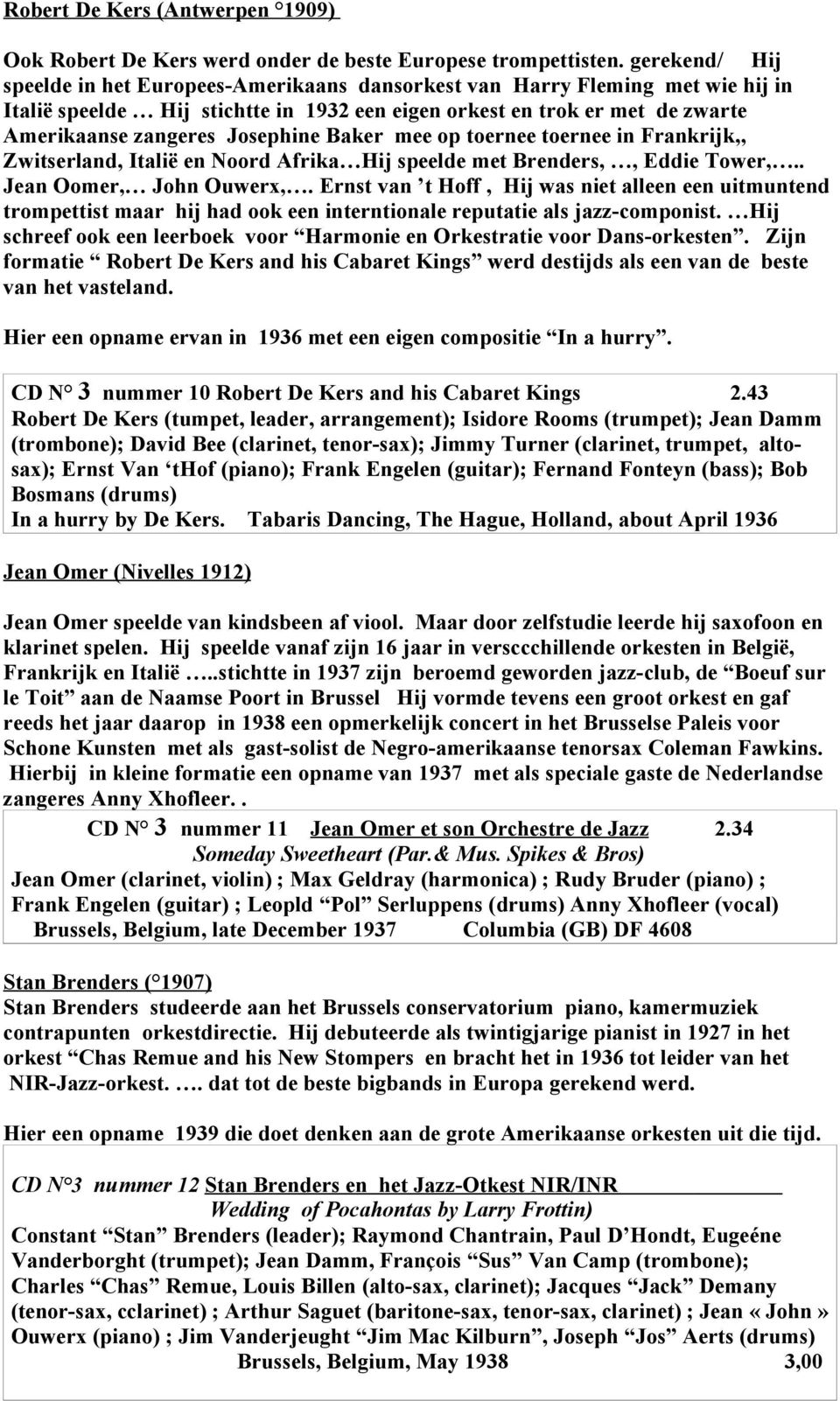 Josephine Baker mee op toernee toernee in Frankrijk,, Zwitserland, Italië en Noord Afrika Hij speelde met Brenders,, Eddie Tower,.. Jean Oomer, John Ouwerx,.