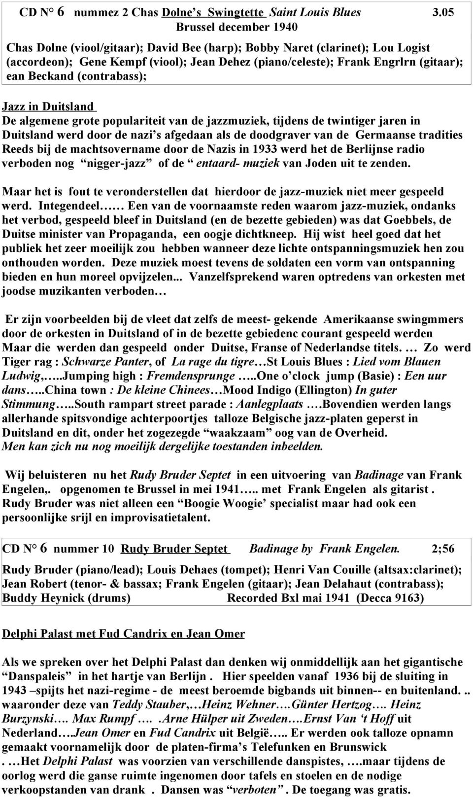 Beckand (contrabass); Jazz in Duitsland De algemene grote populariteit van de jazzmuziek, tijdens de twintiger jaren in Duitsland werd door de nazi s afgedaan als de doodgraver van de Germaanse