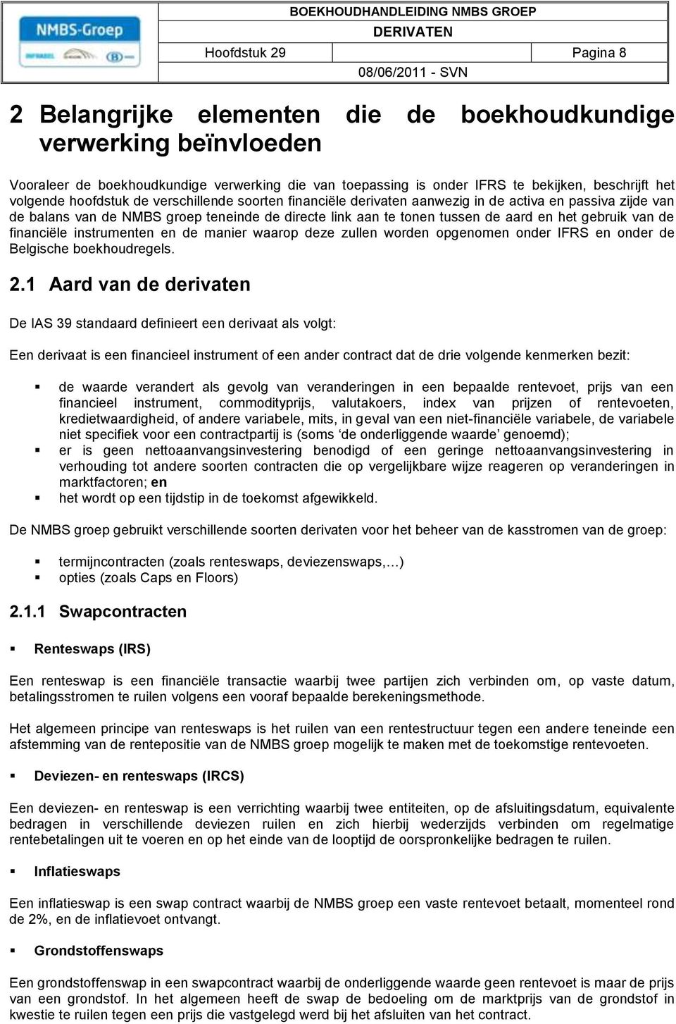 gebruik van de financiële instrumenten en de manier waarop deze zullen worden opgenomen onder IFRS en onder de Belgische boekhoudregels. 2.