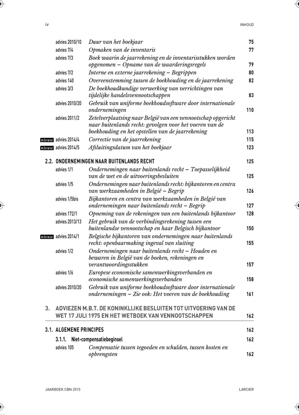 verrichtingen van tijdelijke handelsvennootschappen 83 advies 2010/20 Gebruik van uniforme boekhoudsoftware door internationale ondernemingen 110 advies 2011/2 Zetelverplaatsing naar België van een