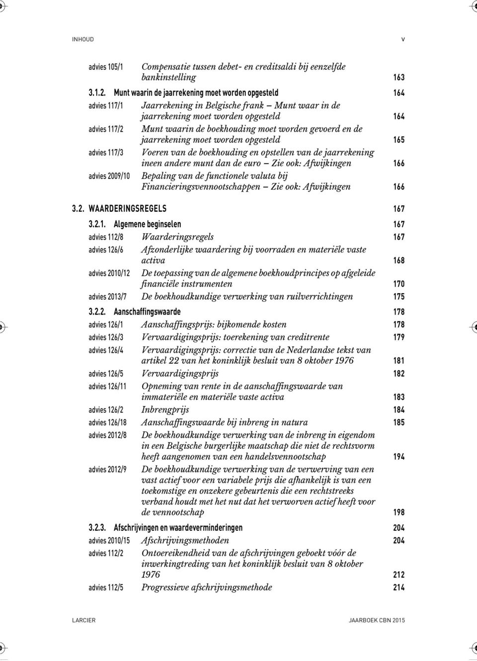 worden gevoerd en de jaarrekening moet worden opgesteld 165 advies 117/3 Voeren van de boekhouding en opstellen van de jaarrekening ineen andere munt dan de euro Zie ook: Afwijkingen 166 advies