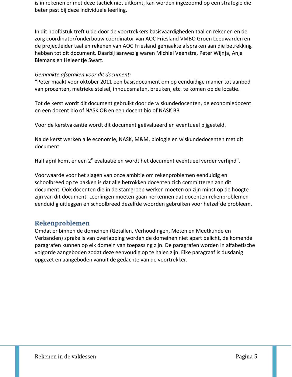 rekenen van AOC Friesland gemaakte afspraken aan die betrekking hebben tot dit document. Daarbij aanwezig waren Michiel Veenstra, Peter Wijnja, Anja Biemans en Heleentje Swart.