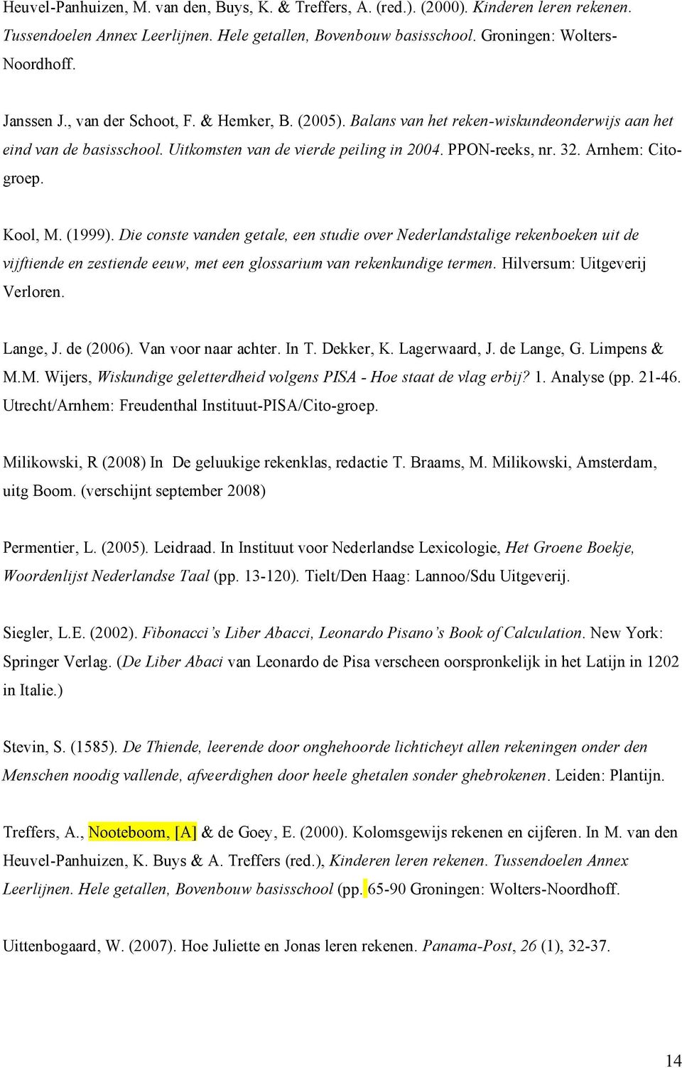 Arnhem: Citogroep. Kool, M. (1999). Die conste vanden getale, een studie over Nederlandstalige rekenboeken uit de vijftiende en zestiende eeuw, met een glossarium van rekenkundige termen.