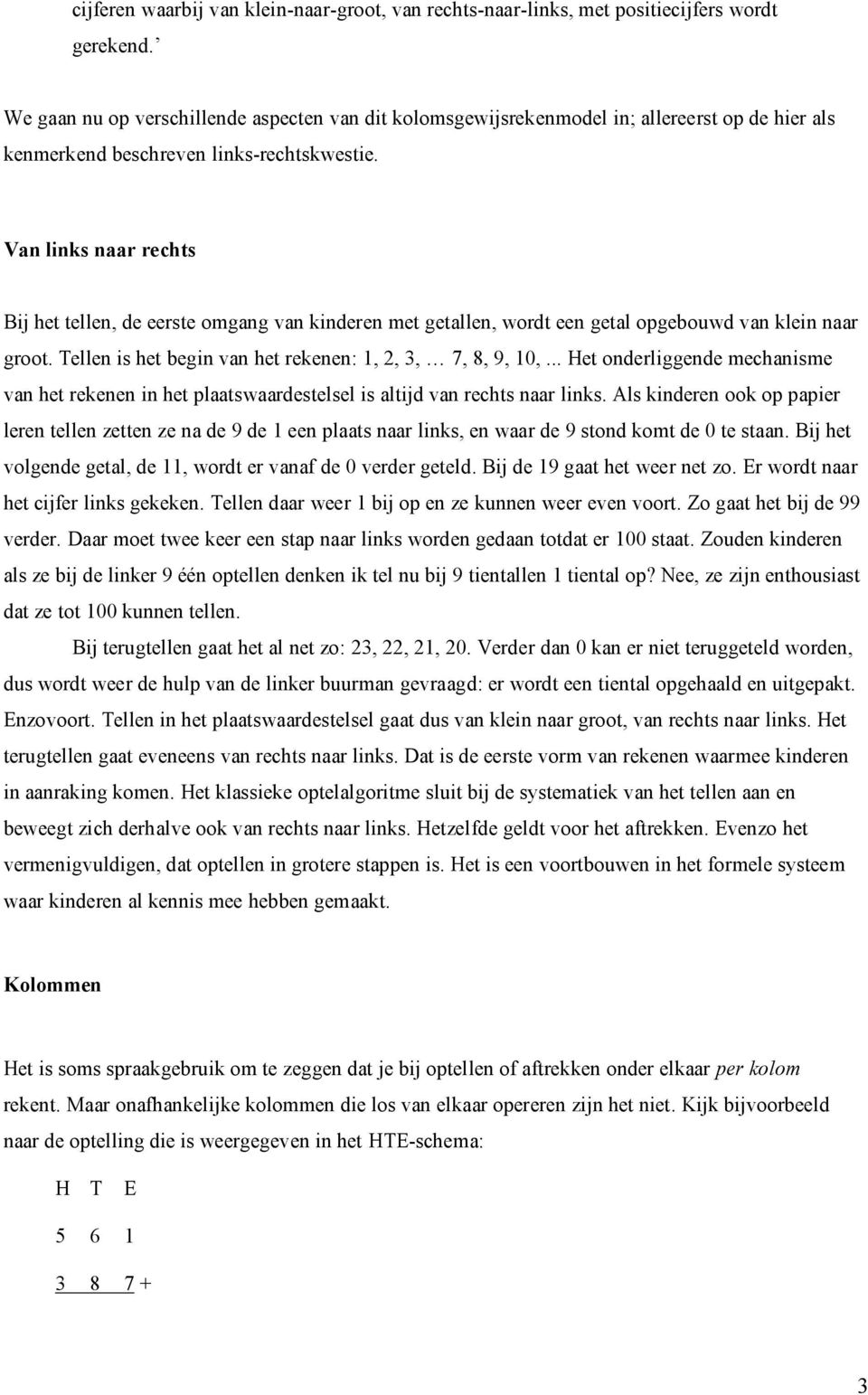 Van links naar rechts Bij het tellen, de eerste omgang van kinderen met getallen, wordt een getal opgebouwd van klein naar groot. Tellen is het begin van het rekenen: 1, 2, 3, 7, 8, 9, 10,.