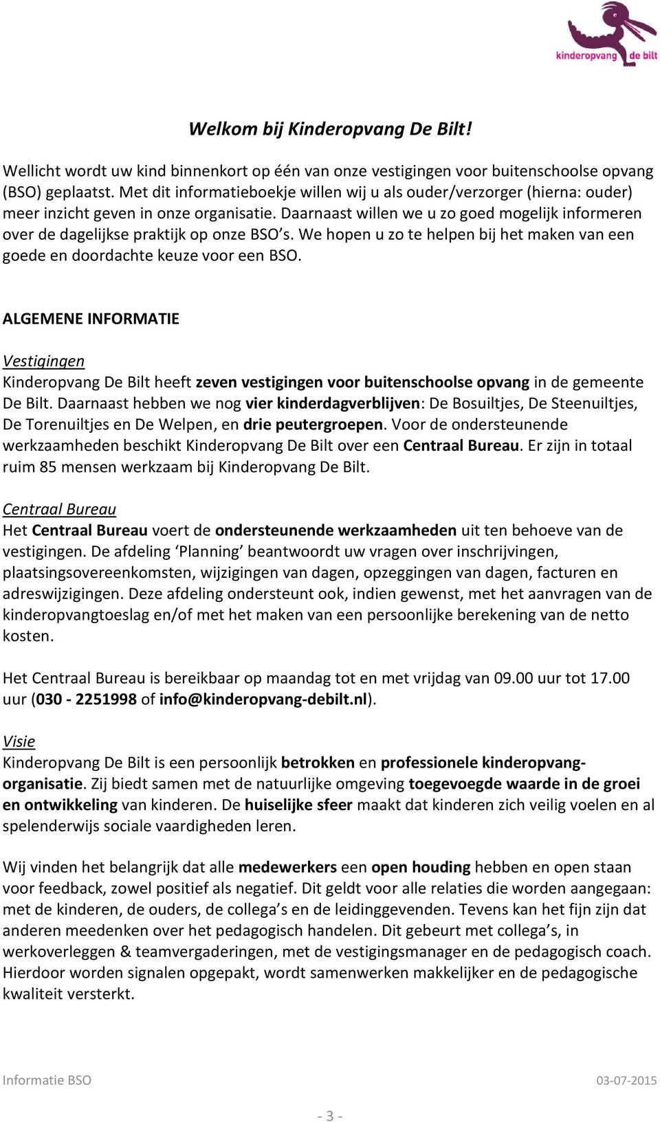 Daarnaast willen we u zo goed mogelijk informeren over de dagelijkse praktijk op onze BSO s. We hopen u zo te helpen bij het maken van een goede en doordachte keuze voor een BSO.