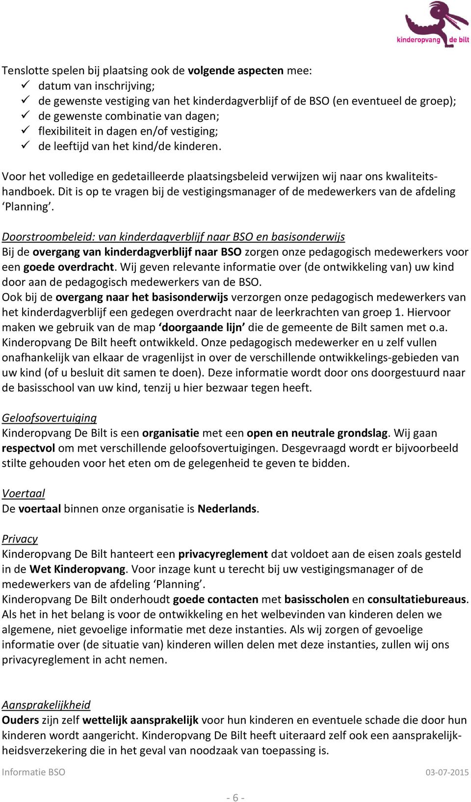 Dit is op te vragen bij de vestigingsmanager of de medewerkers van de afdeling Planning.