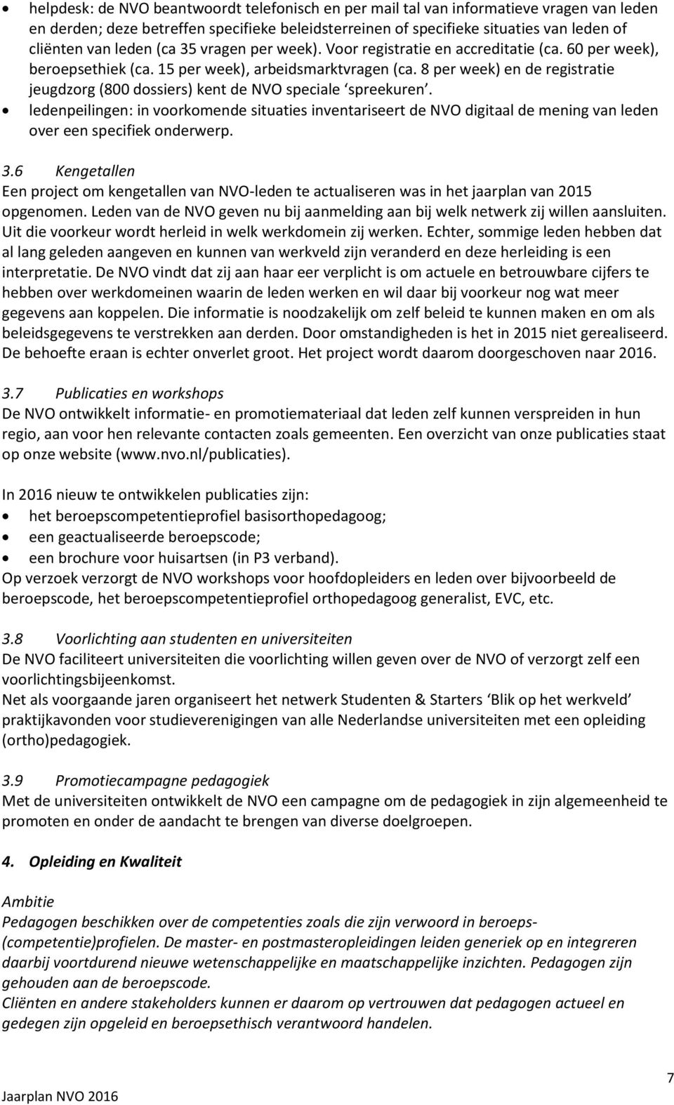 8 per week) en de registratie jeugdzorg (800 dossiers) kent de NVO speciale spreekuren.