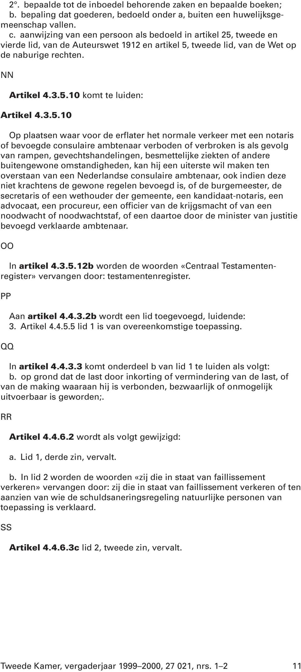 3.5.10 Op plaatsen waar voor de erflater het normale verkeer met een notaris of bevoegde consulaire ambtenaar verboden of verbroken is als gevolg van rampen, gevechtshandelingen, besmettelijke