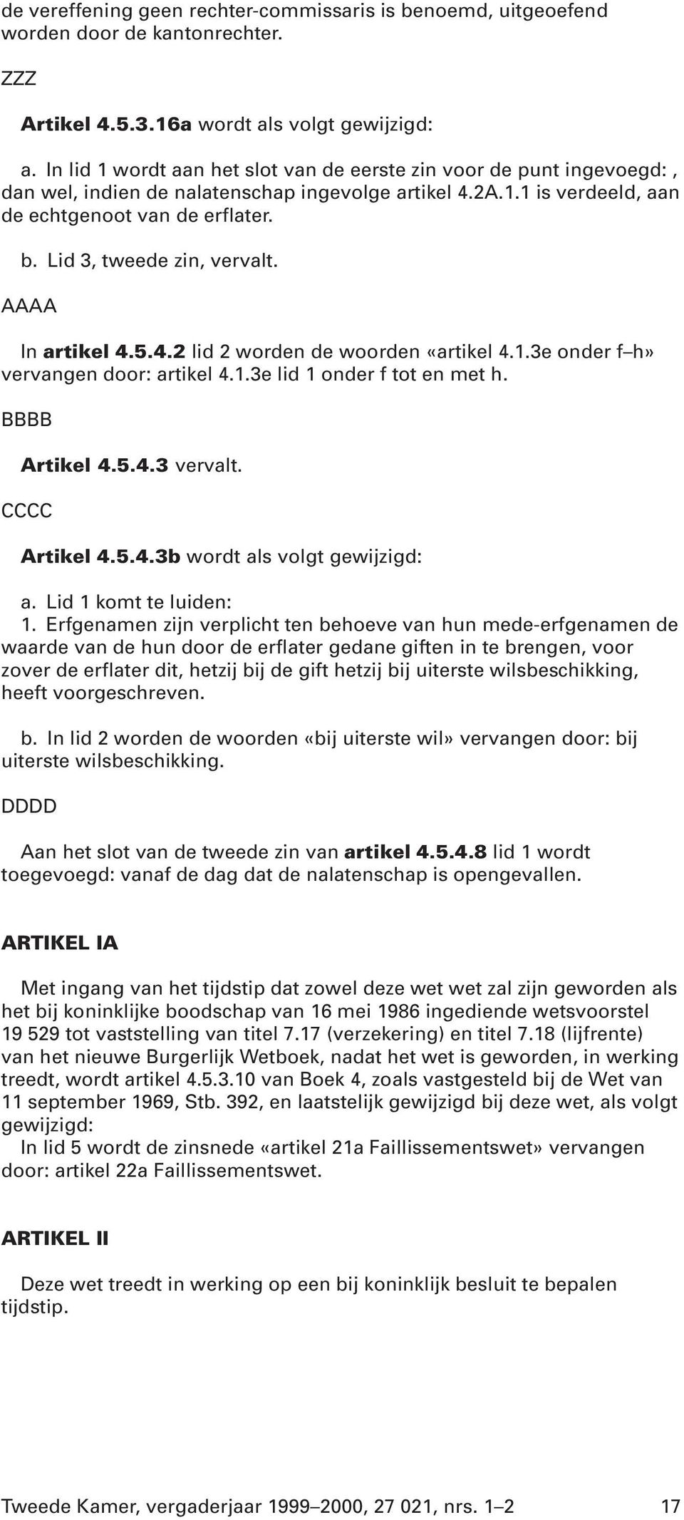 Lid 3, tweede zin, vervalt. AAAA In artikel 4.5.4.2 lid 2 worden de woorden «artikel 4.1.3e onder f h» vervangen door: artikel 4.1.3e lid 1 onder f tot en met h. BBBB Artikel 4.5.4.3 vervalt.