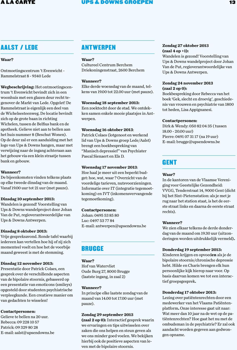 De locatie bevindt zich op de grote baan in richting Wichelen, tussen de Belfius bank en de apotheek. Gelieve niet aan te bellen aan het huis nummer 8 (Beschut Wonen).