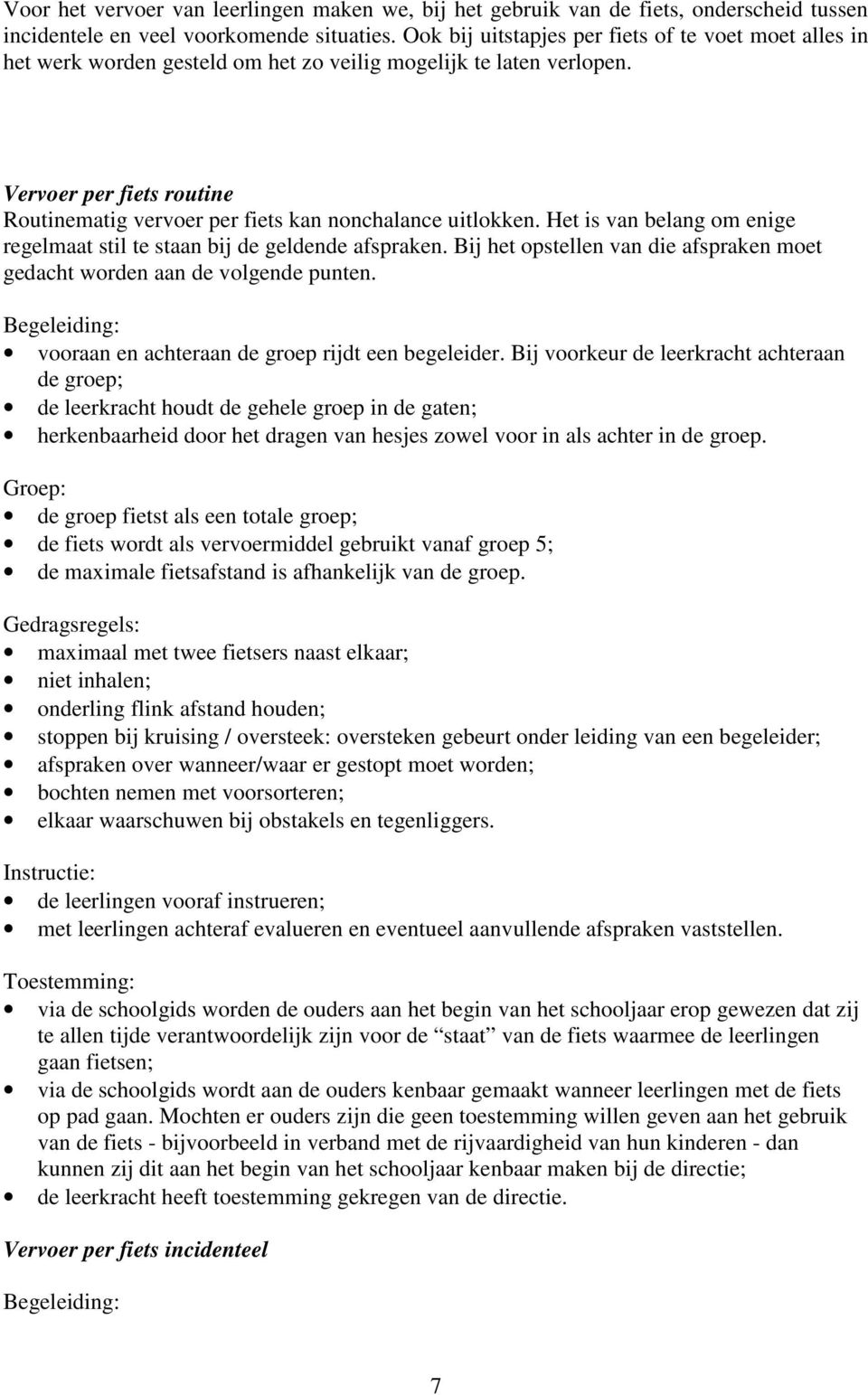 Vervoer per fiets routine Routinematig vervoer per fiets kan nonchalance uitlokken. Het is van belang om enige regelmaat stil te staan bij de geldende afspraken.