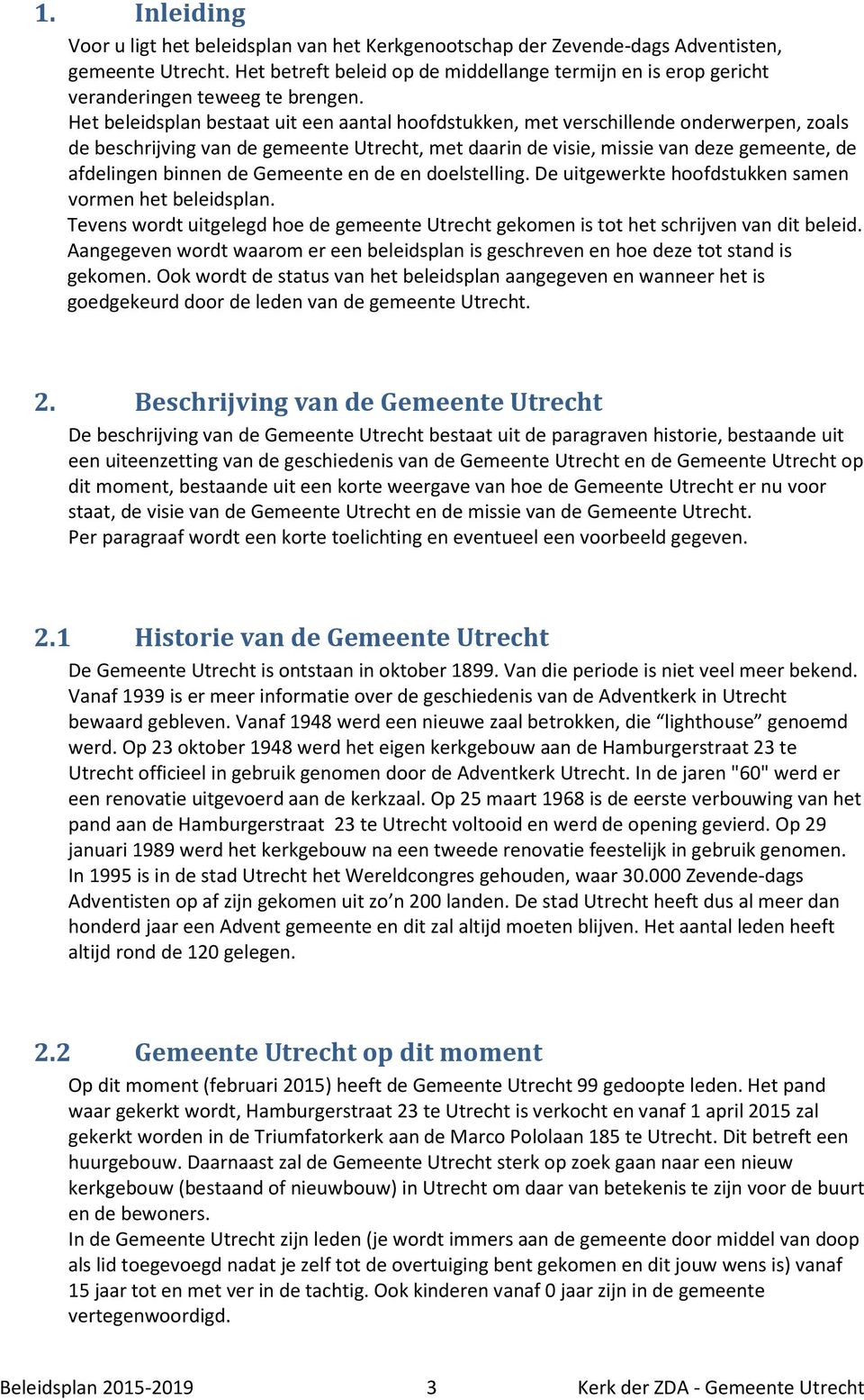 Het beleidsplan bestaat uit een aantal hoofdstukken, met verschillende onderwerpen, zoals de beschrijving van de gemeente Utrecht, met daarin de visie, missie van deze gemeente, de afdelingen binnen