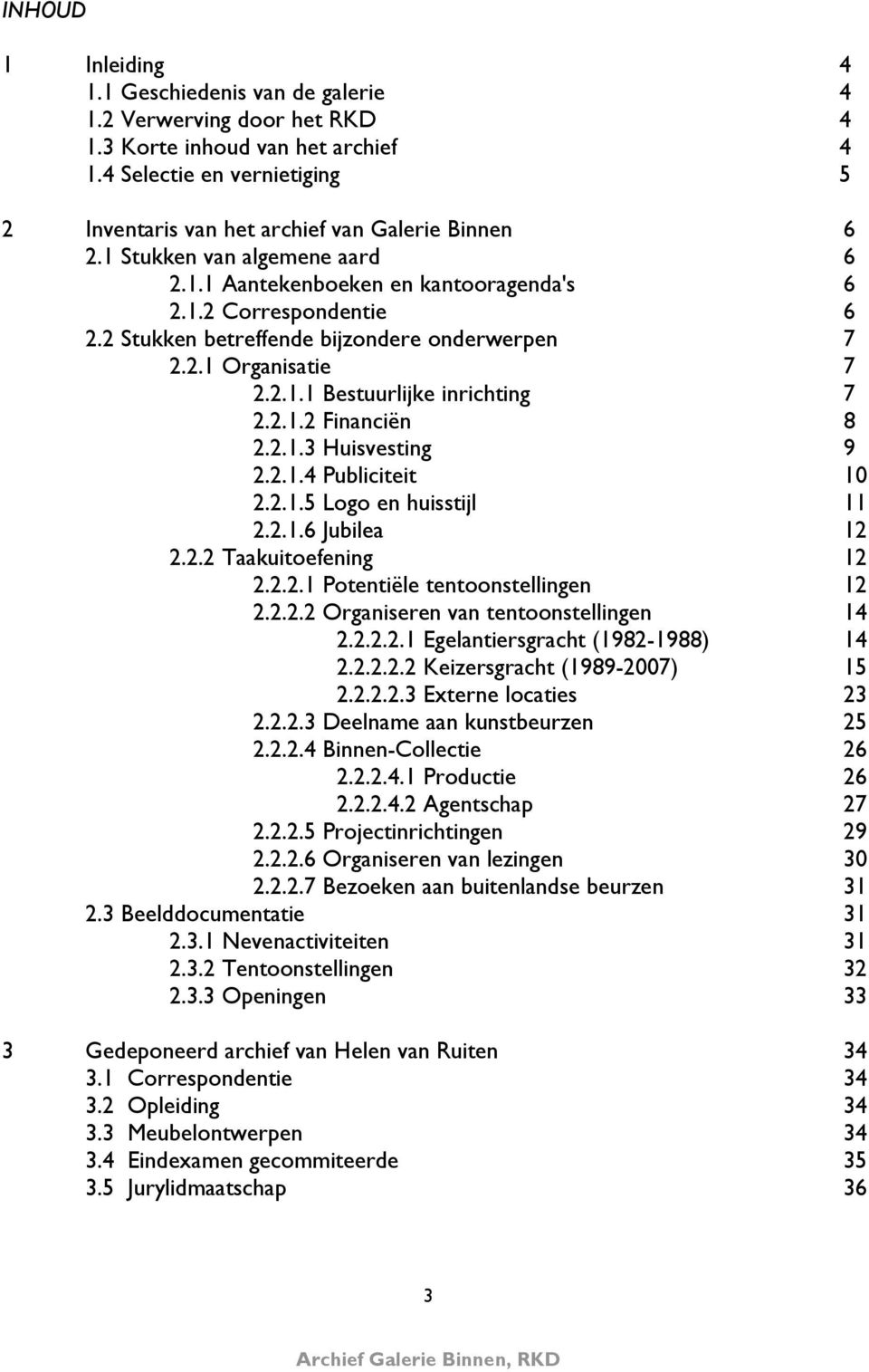 2 Stukken betreffende bijzondere onderwerpen 7 2.2.1 Organisatie 7 2.2.1.1 Bestuurlijke inrichting 7 2.2.1.2 Financiën 8 2.2.1.3 Huisvesting 9 2.2.1.4 Publiciteit 10 2.2.1.5 Logo en huisstijl 11 2.2.1.6 Jubilea 12 2.