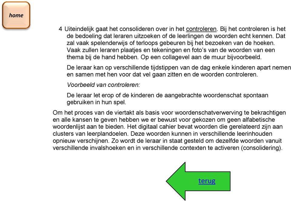 Op een collagevel aan de muur bivoorbeeld. De leraar kan op verschillende tidstippen van de dag enkele kinderen apart nemen en samen met hen voor dat vel gaan zitten en de woorden controleren.