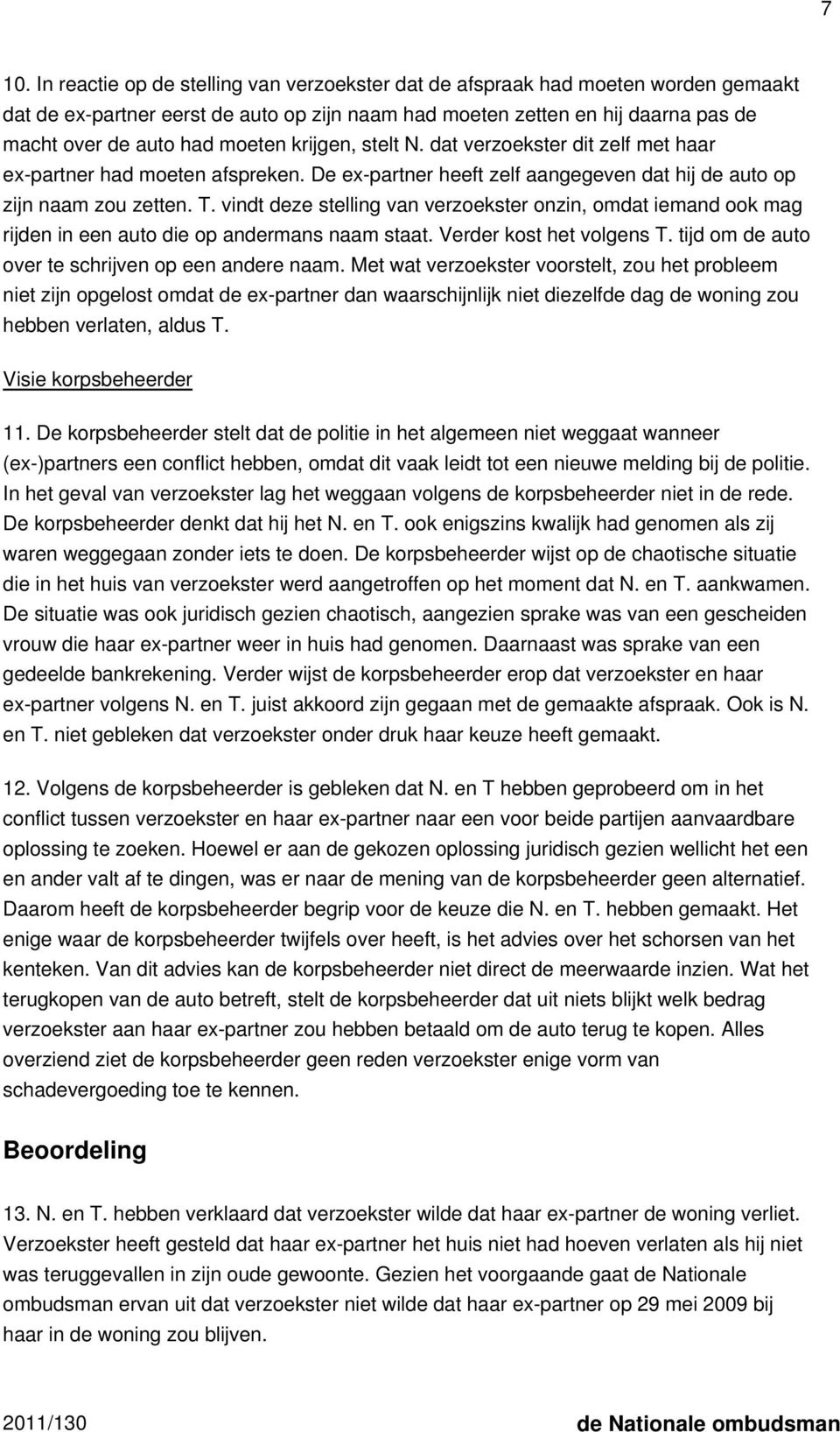 vindt deze stelling van verzoekster onzin, omdat iemand ook mag rijden in een auto die op andermans naam staat. Verder kost het volgens T. tijd om de auto over te schrijven op een andere naam.