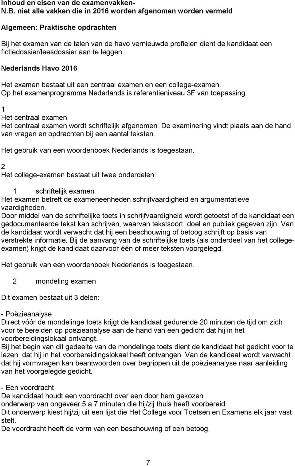 fictiedossier/leesdossier aan te leggen. Nederlands Havo 2016 Het examen bestaat uit een centraal examen en een college-examen. Op het examenprogramma Nederlands is referentieniveau 3F van toepassing.