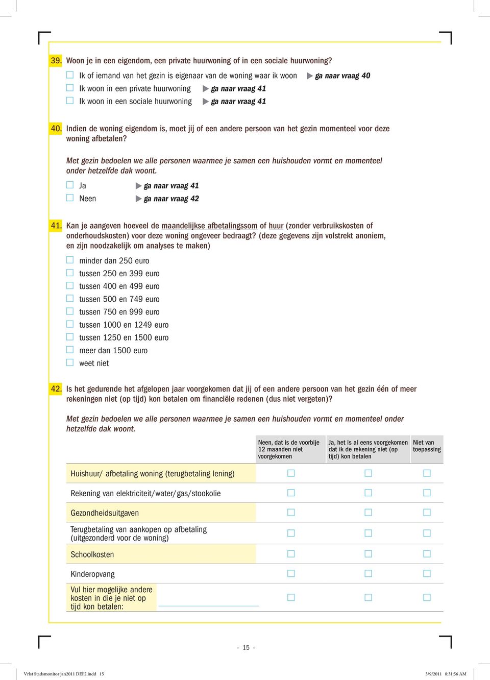 Indien de woning eigendom is, moet jij of een andere persoon van het gezin momenteel voor deze woning afbetalen?