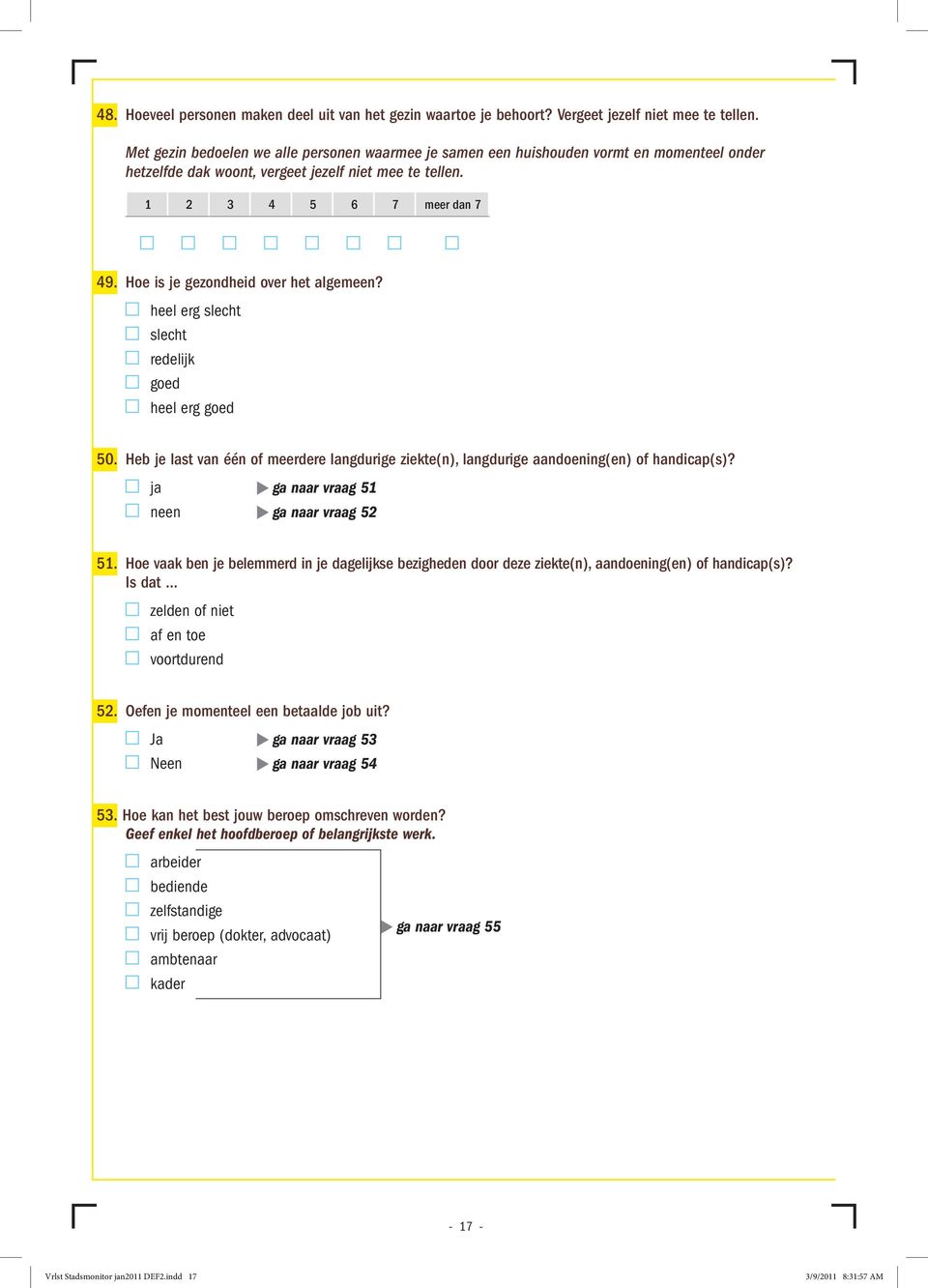 Hoe is je gezondheid over het algemeen? heel erg slecht slecht redelijk goed heel erg goed 50. Heb je last van één of meerdere langdurige ziekte(n), langdurige aandoening(en) of handicap(s)?