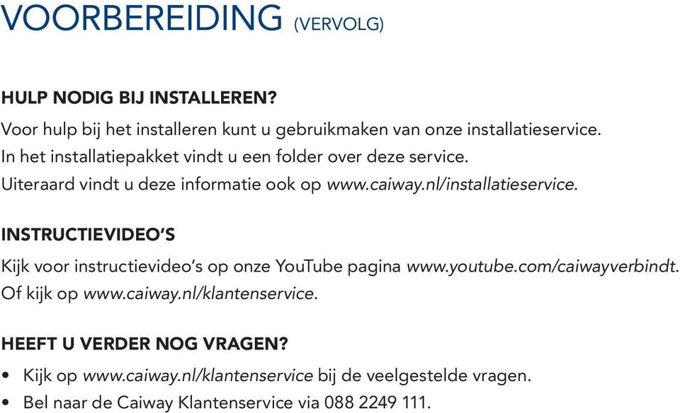 INSTRUCTIEVIDEO S Kijk voor instructievideo s op onze YouTube pagina www.youtube.com/caiwayverbindt. Of kijk op www.caiway.nl/klantenservice.