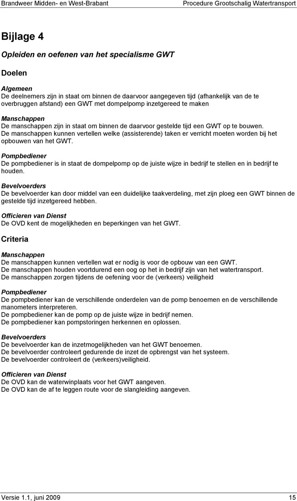 De manschappen kunnen vertellen welke (assisterende) taken er verricht moeten worden bij het opbouwen van het GWT.