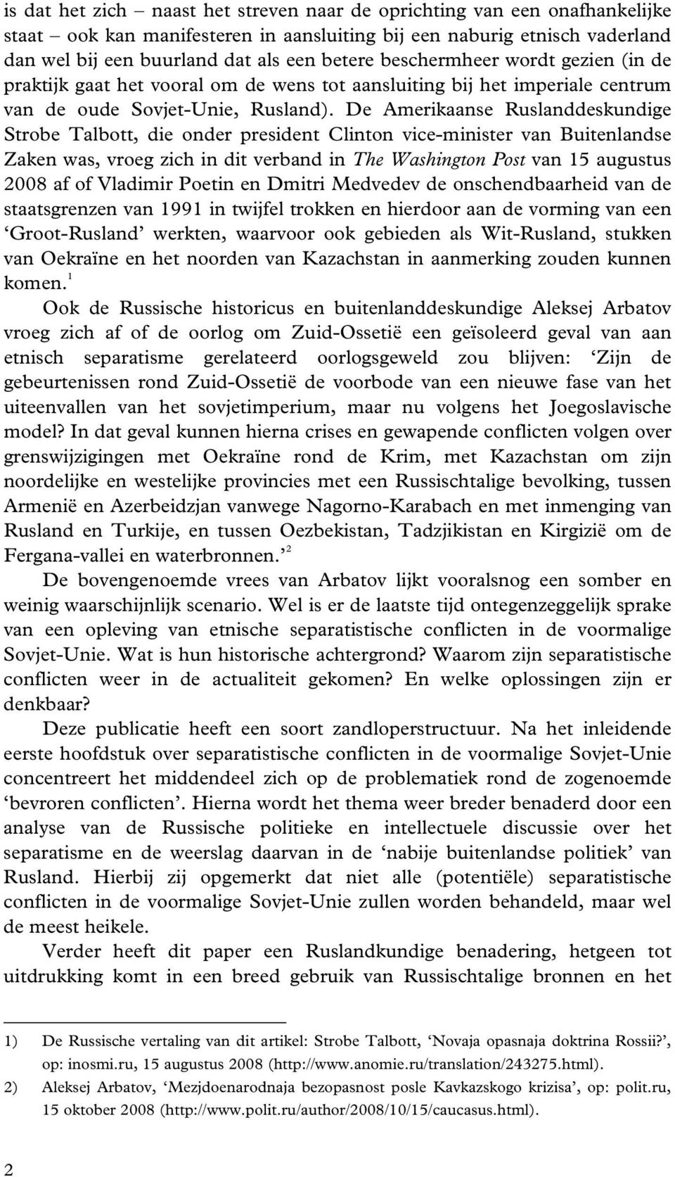 De Amerikaanse Ruslanddeskundige Strobe Talbott, die onder president Clinton vice-minister van Buitenlandse Zaken was, vroeg zich in dit verband in The Washington Post van 15 augustus 2008 af of