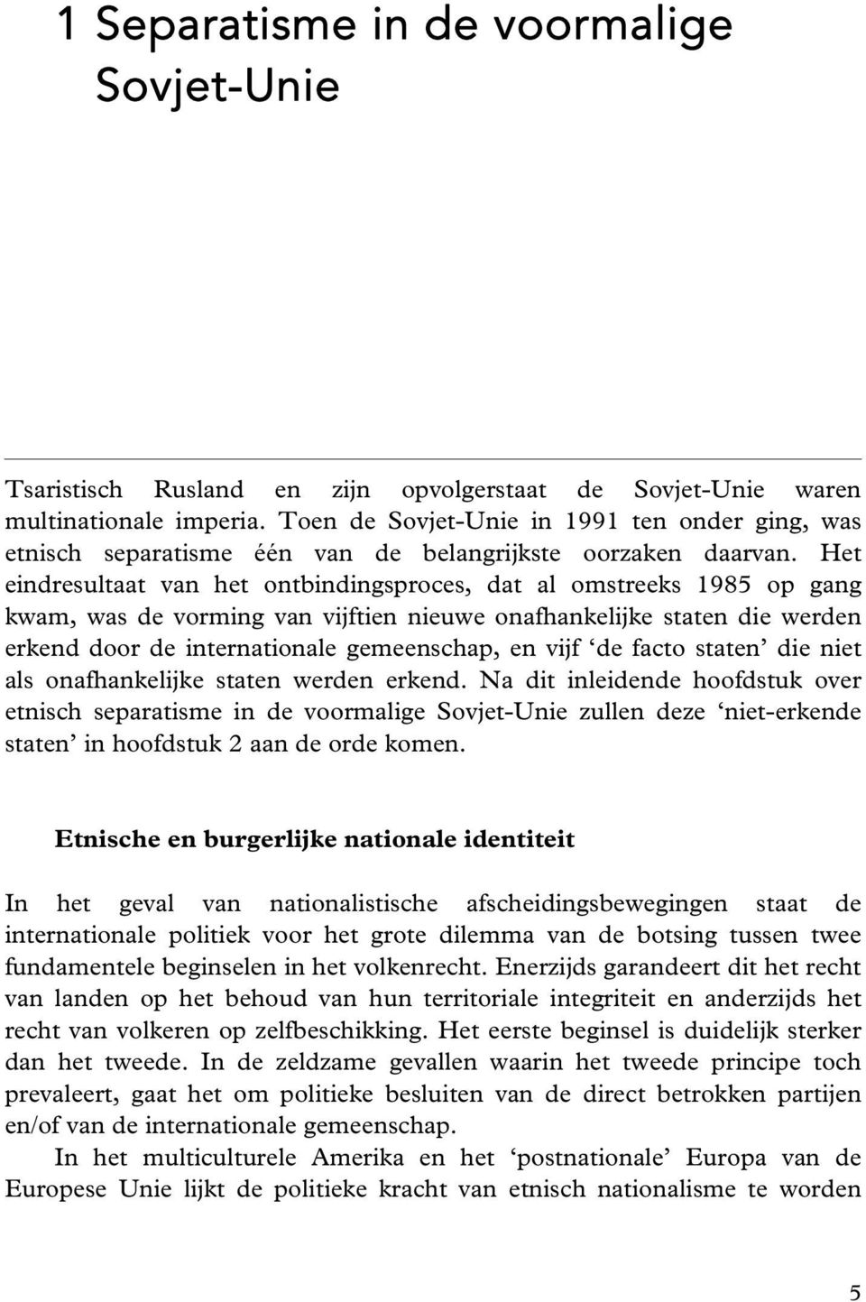 Het eindresultaat van het ontbindingsproces, dat al omstreeks 1985 op gang kwam, was de vorming van vijftien nieuwe onafhankelijke staten die werden erkend door de internationale gemeenschap, en vijf