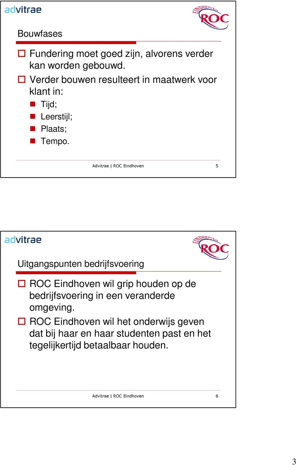 Advitrae ROC Eindhoven 5 Uitgangspunten bedrijfsvoering ROC Eindhoven wil grip houden op de bedrijfsvoering