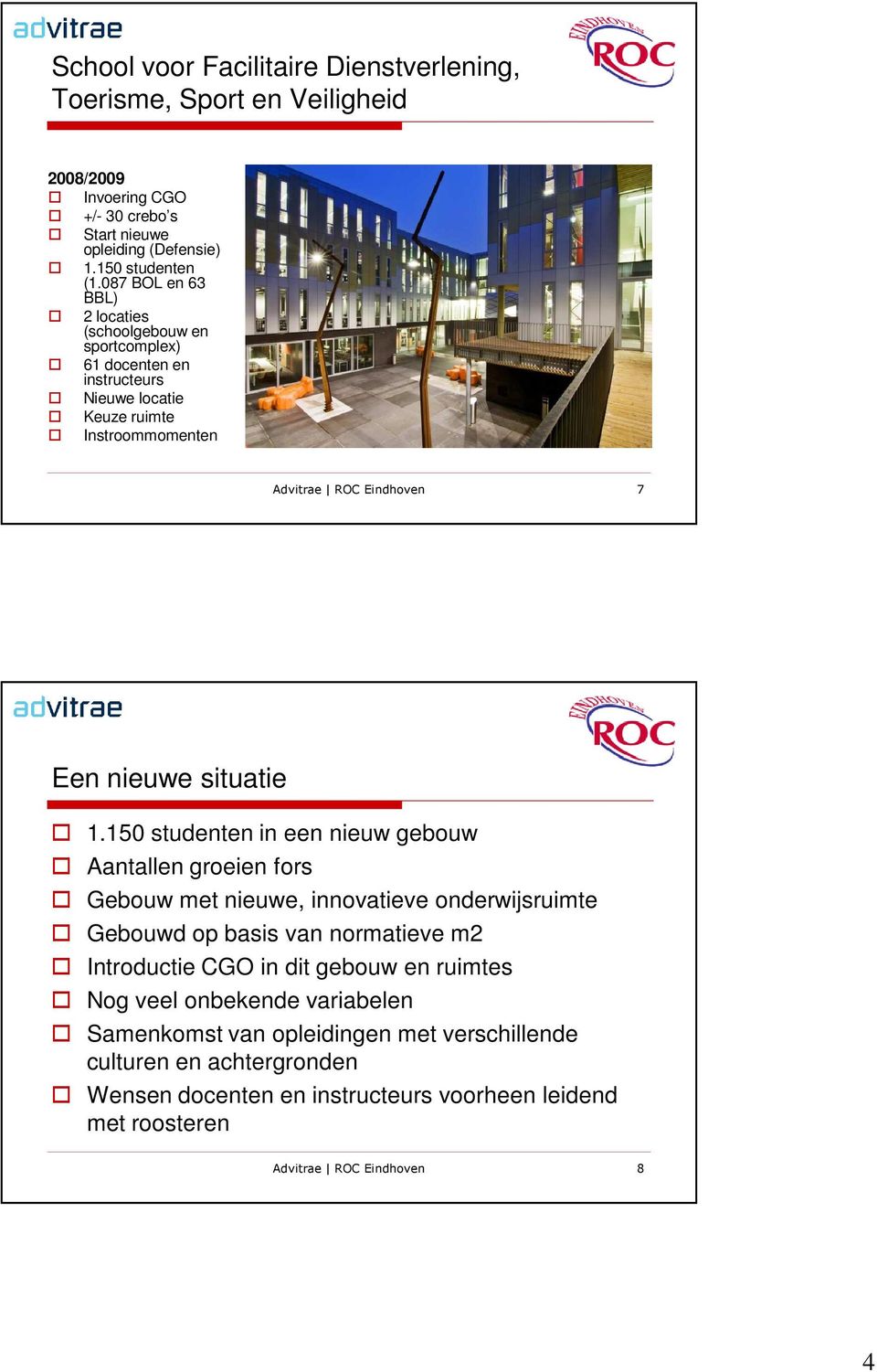 1.150 studenten in een nieuw gebouw Aantallen groeien fors Gebouw met nieuwe, innovatieve onderwijsruimte Gebouwd op basis van normatieve m2 Introductie CGO in dit gebouw en