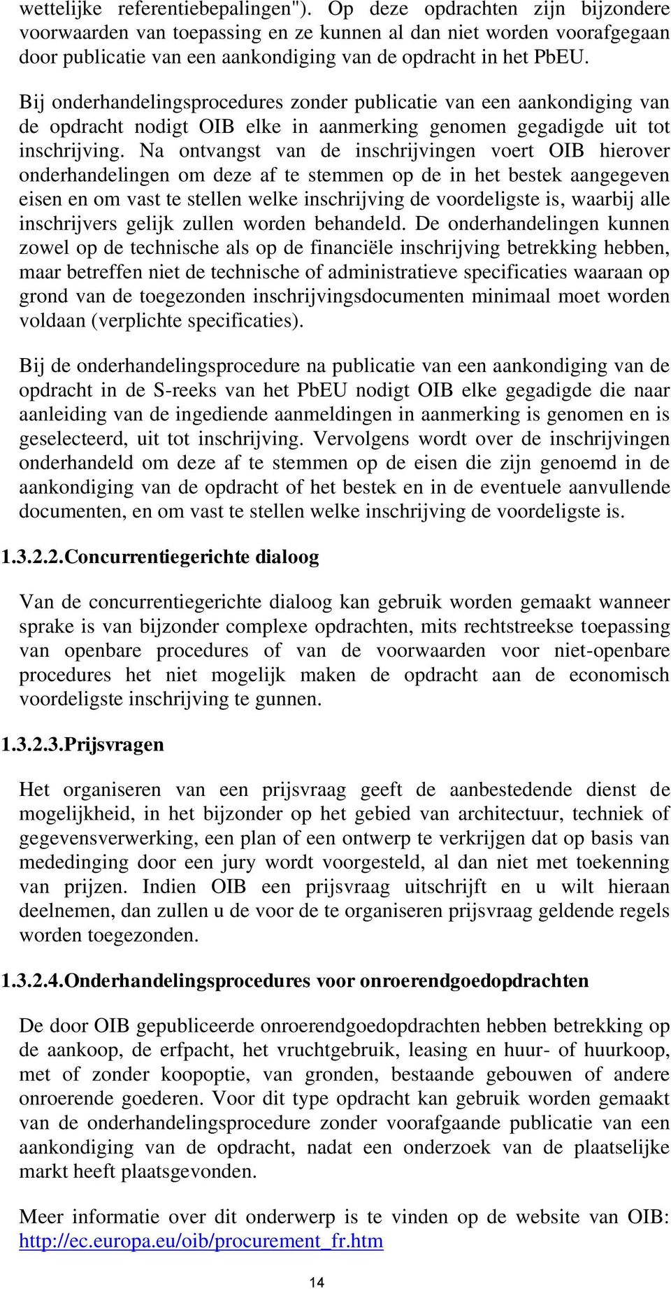 Bij onderhandelingsprocedures zonder publicatie van een aankondiging van de opdracht nodigt OIB elke in aanmerking genomen gegadigde uit tot inschrijving.