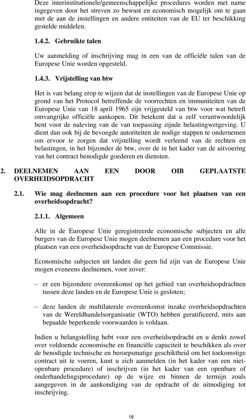 Vrijstelling van btw Het is van belang erop te wijzen dat de instellingen van de Europese Unie op grond van het Protocol betreffende de voorrechten en immuniteiten van de Europese Unie van 18 april