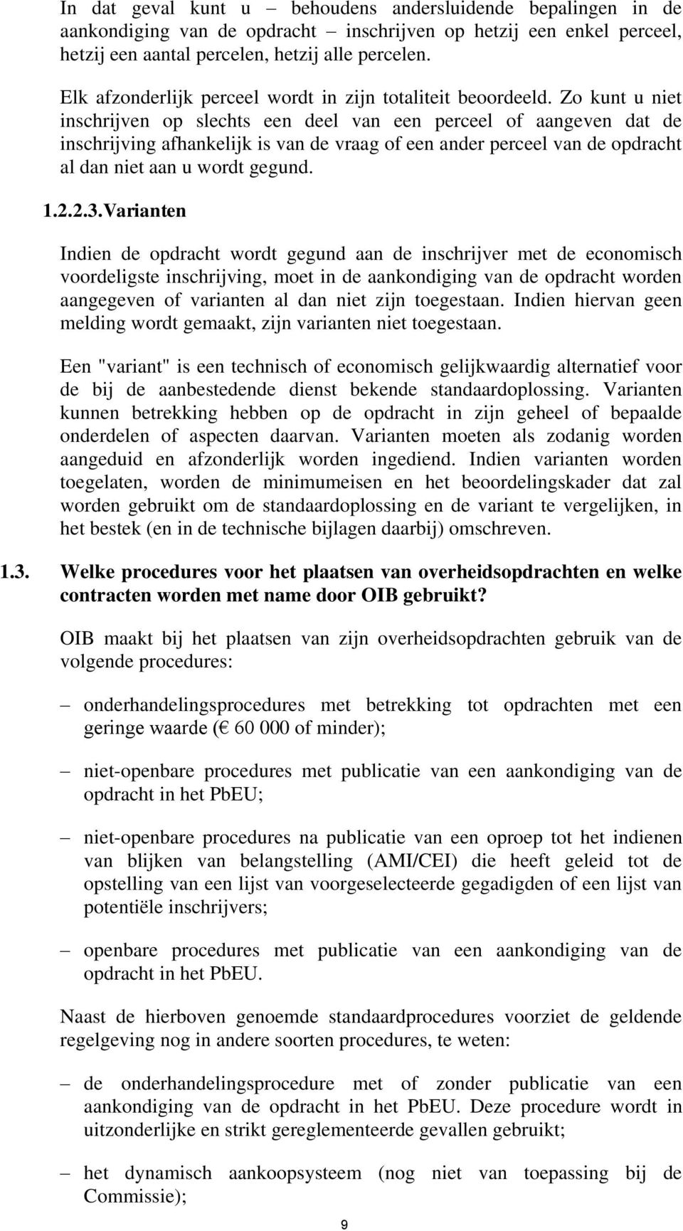 Zo kunt u niet inschrijven op slechts een deel van een perceel of aangeven dat de inschrijving afhankelijk is van de vraag of een ander perceel van de opdracht al dan niet aan u wordt gegund. 1.2.2.3.