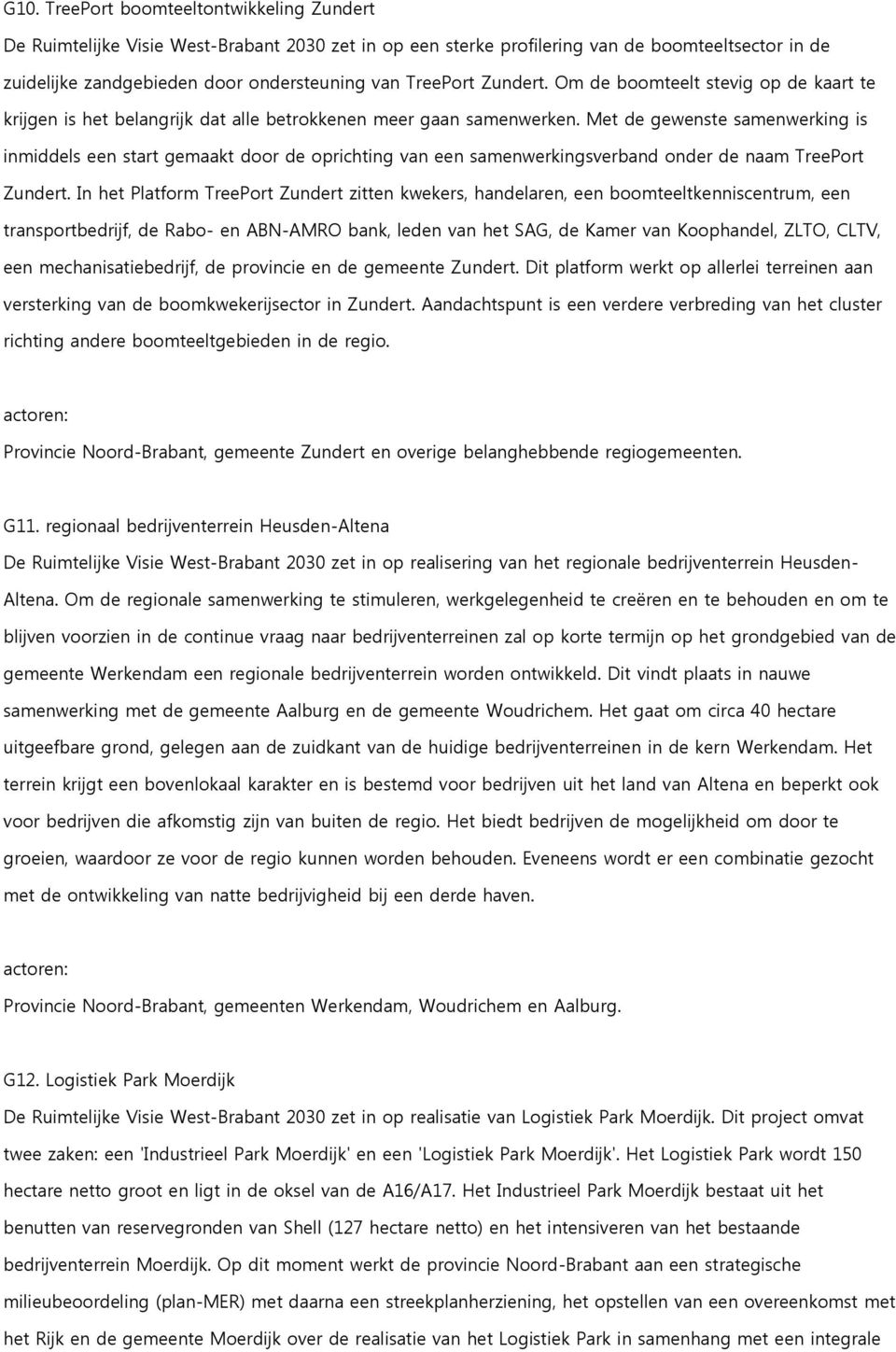 Met de gewenste samenwerking is inmiddels een start gemaakt door de oprichting van een samenwerkingsverband onder de naam TreePort Zundert.