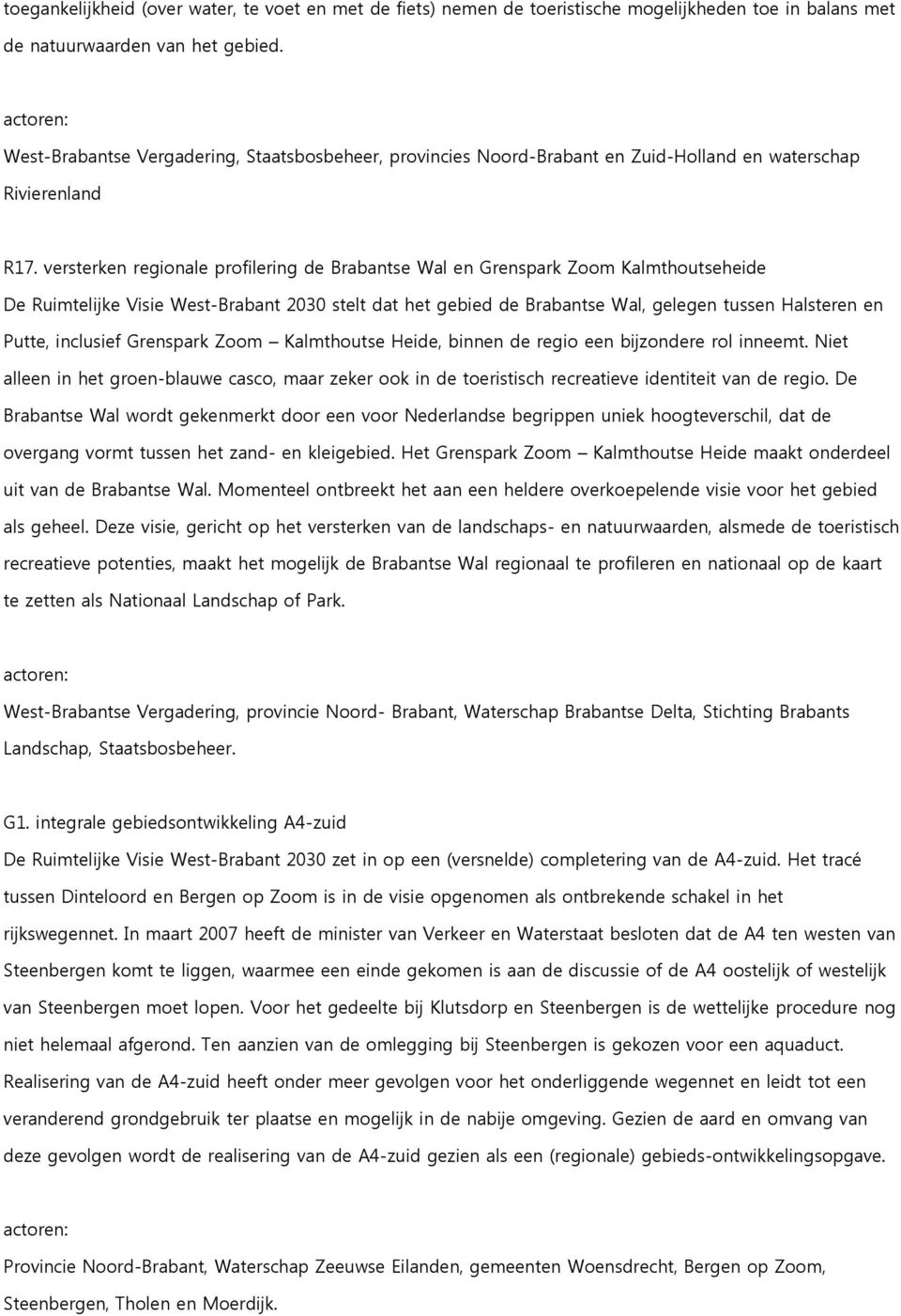 versterken regionale profilering de Brabantse Wal en Grenspark Zoom Kalmthoutseheide De Ruimtelijke Visie West-Brabant 2030 stelt dat het gebied de Brabantse Wal, gelegen tussen Halsteren en Putte,