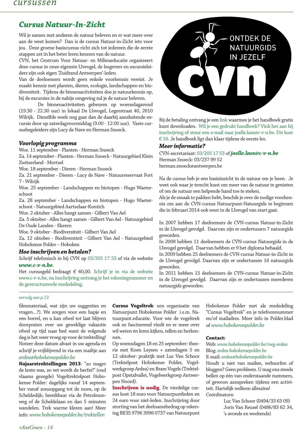 CVN, het Centrum Voor Natuur- en Milieueducatie organiseert deze cursus in onze eigenste IJsvogel, de lesgevers en excursieleiders zijn ook eigen Zuidrand Antwerpen -leden.