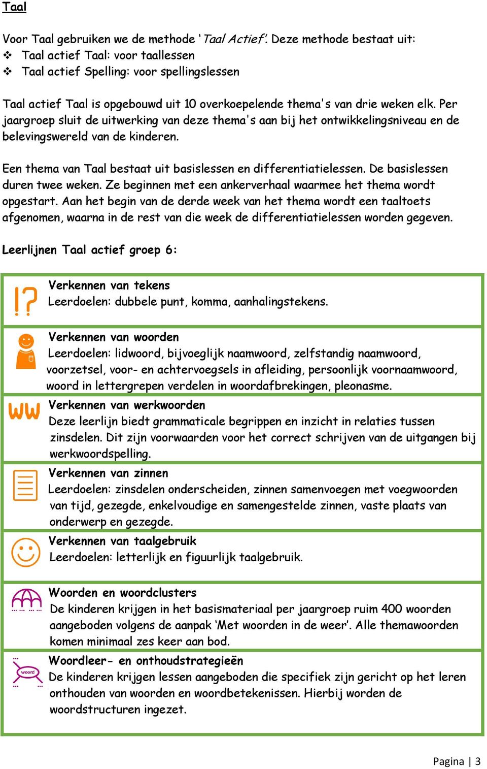 Per jaargroep sluit de uitwerking van deze thema's aan bij het ontwikkelingsniveau en de belevingswereld van de kinderen. Een thema van Taal bestaat uit basislessen en differentiatielessen.