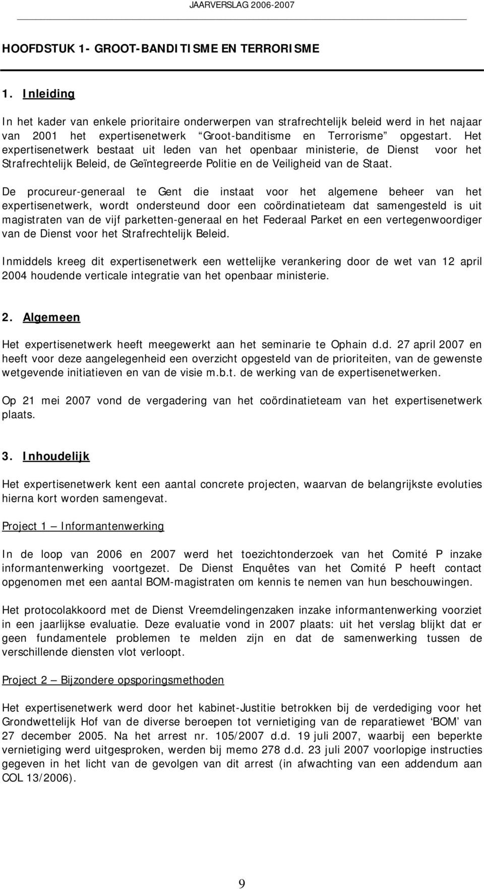 Het expertisenetwerk bestaat uit leden van het openbaar ministerie, de Dienst voor het Strafrechtelijk Beleid, de Geïntegreerde Politie en de Veiligheid van de Staat.