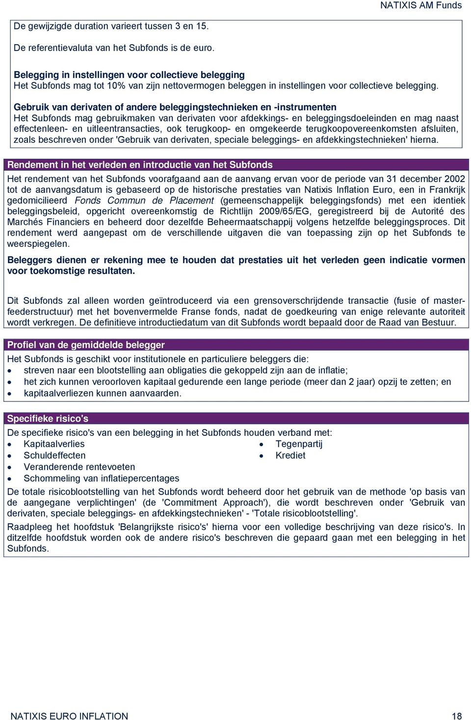 Gebruik van derivaten of andere beleggingstechnieken en -instrumenten Het Subfonds mag gebruikmaken van derivaten voor afdekkings- en beleggingsdoeleinden en mag naast effectenleen- en