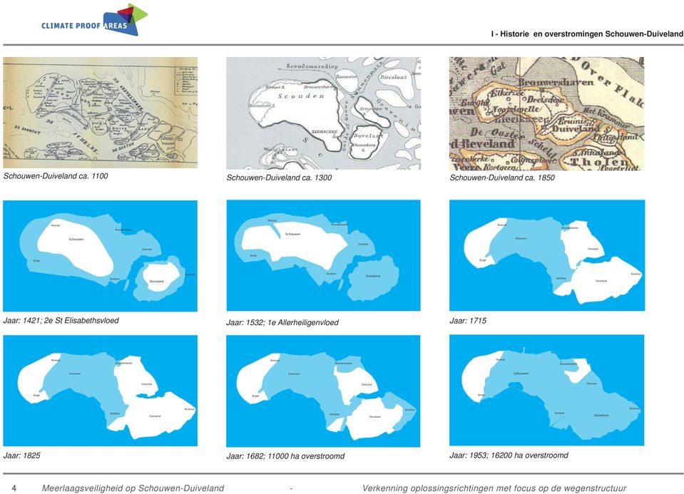 Zierikzee Duiveland Bruinisse Jaar: 1421; 2e St Elisabethsvloed Jaar: 1532; 1e Allerheiligenvloed Jaar: 1715 Renesse Brouwershaven Renesse Brouwershaven Renesse Brouwershaven Schouwen Schouwen