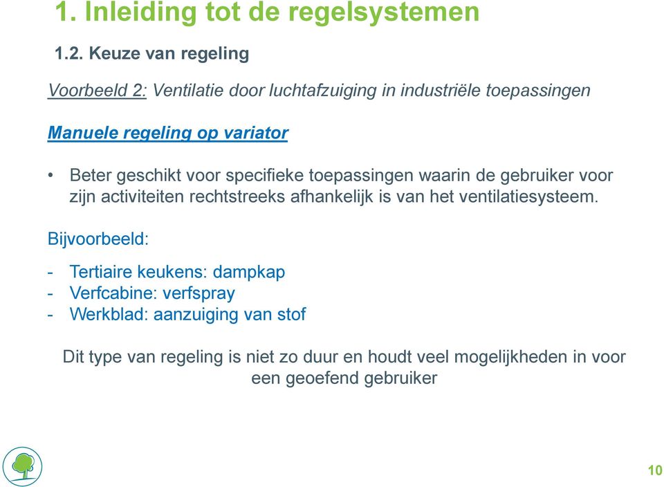 Beter geschikt voor specifieke toepassingen waarin de gebruiker voor zijn activiteiten rechtstreeks afhankelijk is van het