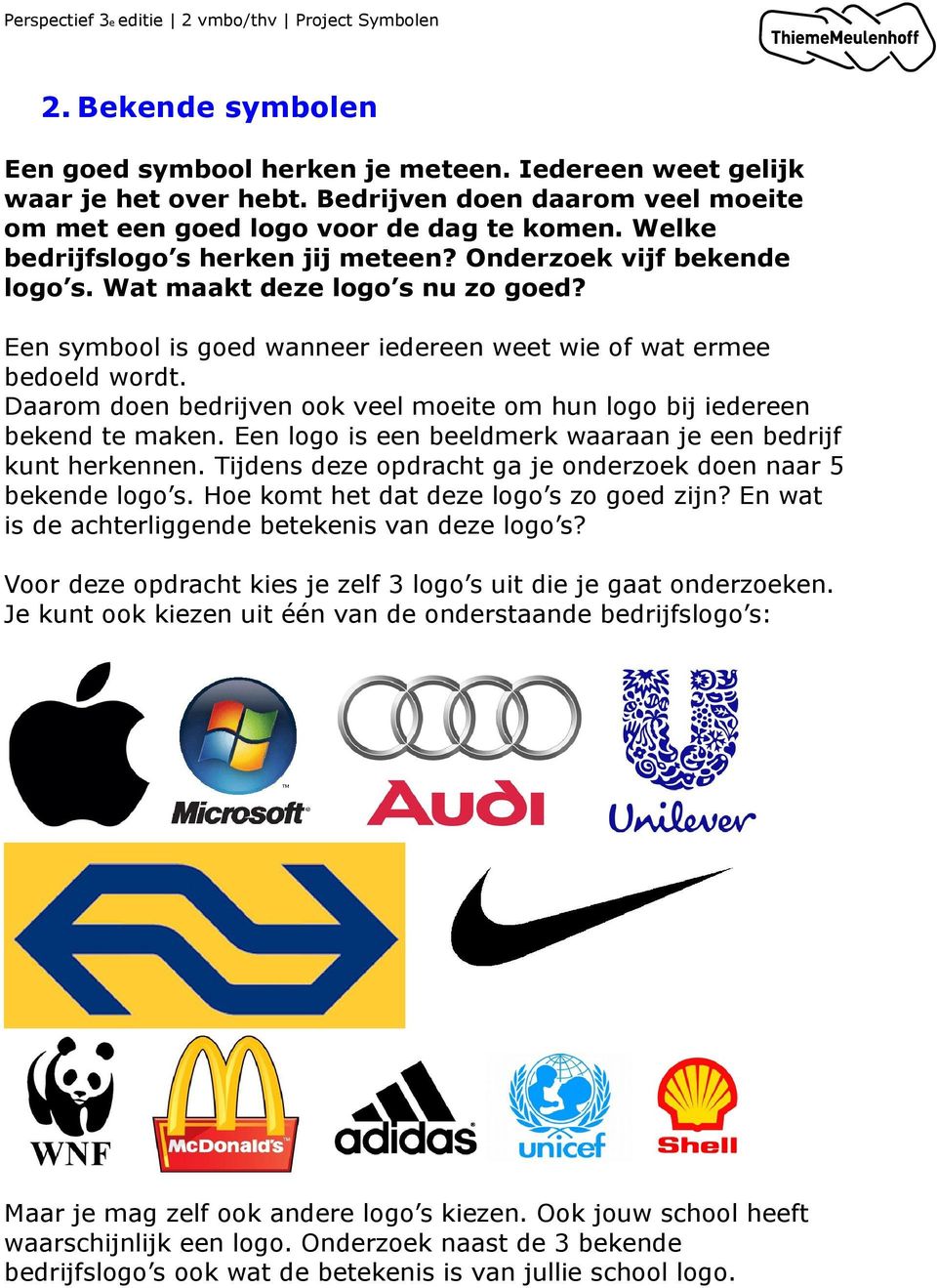 Een symbool is goed wanneer iedereen weet wie of wat ermee bedoeld wordt. Daarom doen bedrijven ook veel moeite om hun logo bij iedereen bekend te maken.