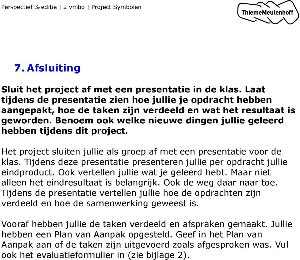 Benoem ook welke nieuwe dingen jullie geleerd hebben tijdens dit project. Het project sluiten jullie als groep af met een presentatie voor de klas.